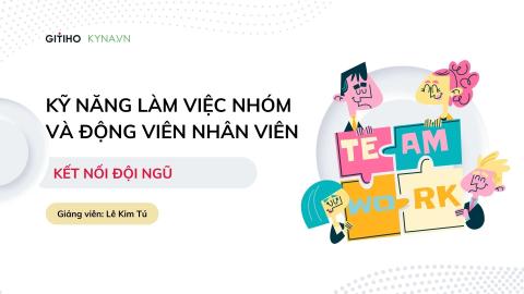 Kỹ năng làm việc nhóm và động viên nhân viên